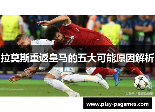 拉莫斯重返皇马的五大可能原因解析