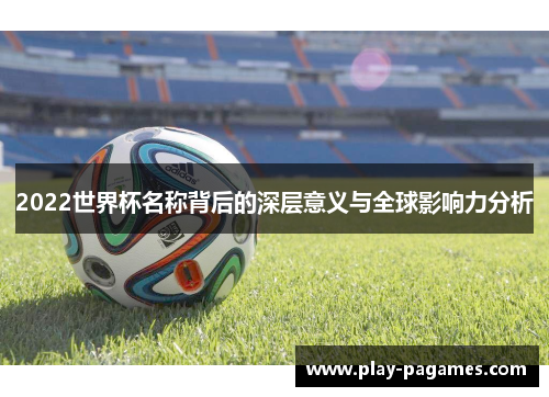 2022世界杯名称背后的深层意义与全球影响力分析