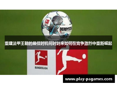 重建法甲王朝的最佳时机何时到来如何在竞争激烈中重新崛起 重建法甲王朝的最佳时机何时到来如何在竞争激烈中重新崛起