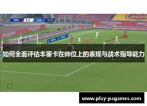 如何全面评估丰塞卡在帅位上的表现与战术指导能力 如何全面评估丰塞卡在帅位上的表现与战术指导能力