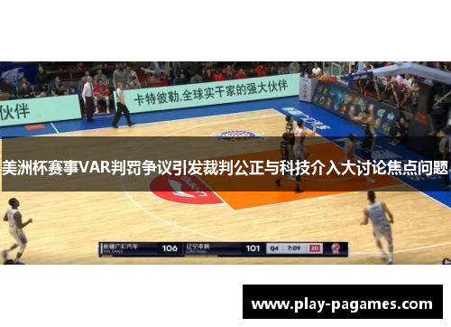 美洲杯赛事VAR判罚争议引发裁判公正与科技介入大讨论焦点问题