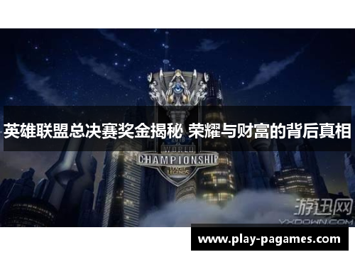 英雄联盟总决赛奖金揭秘 荣耀与财富的背后真相 英雄联盟总决赛奖金揭秘 荣耀与财富的背后真相