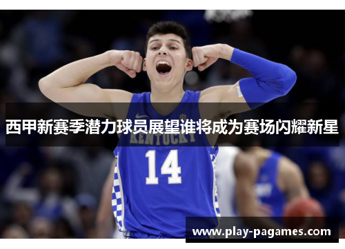 西甲新赛季潜力球员展望谁将成为赛场闪耀新星